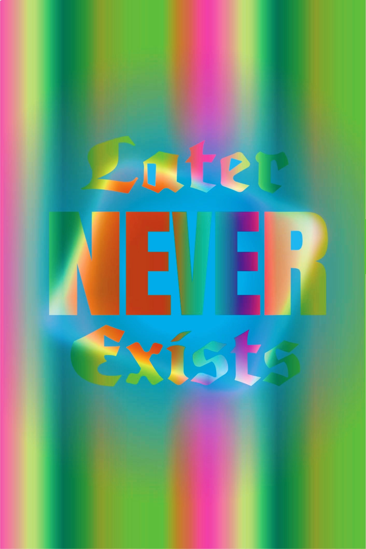 Later Never Exists